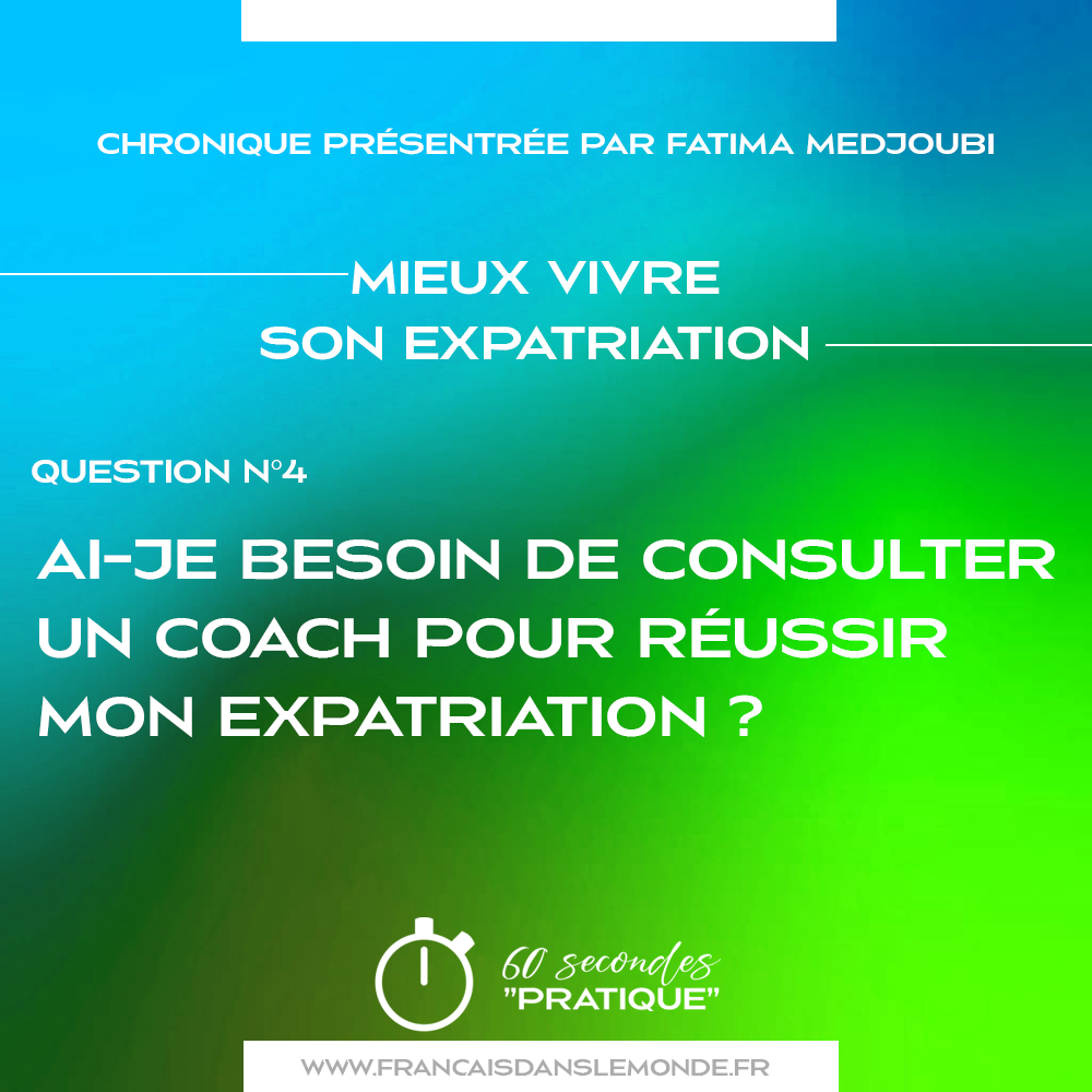 Mieux vivre son expatriation - Q4, Ai-je besoin de consulter un coach pour réussir mon expatriation