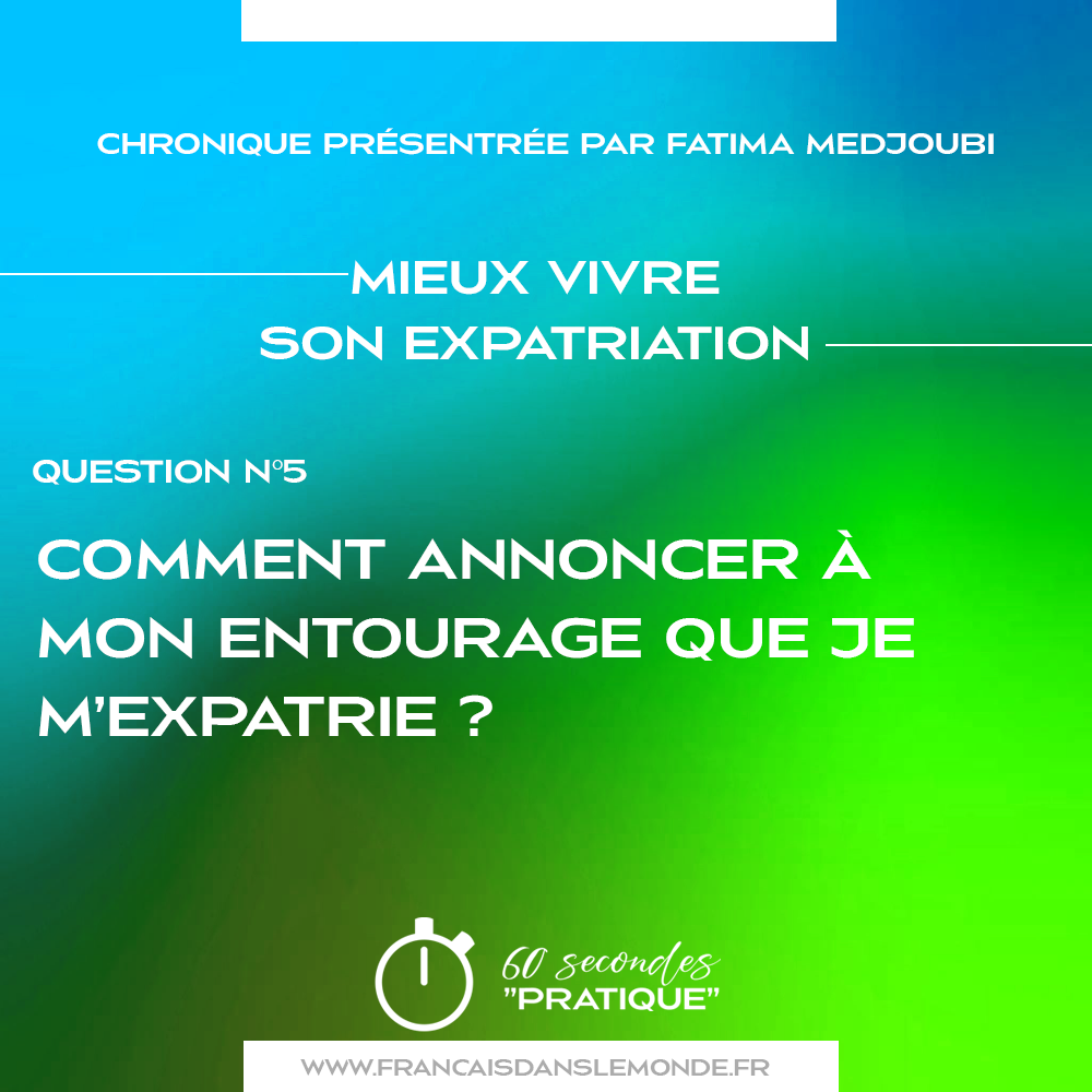 Mieux vivre son expatriation - Q5, Comment annoncer à mon entourage que je m’expatrie
