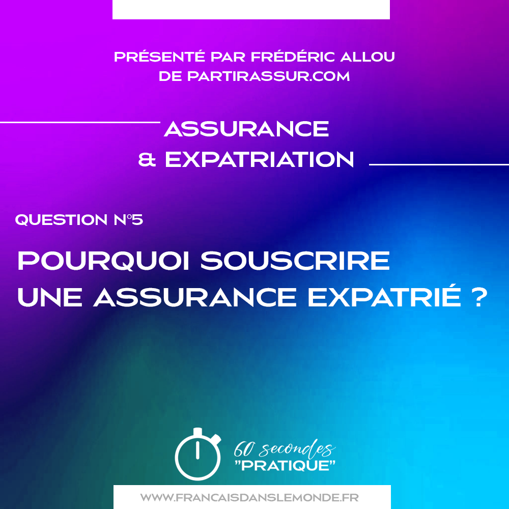 Q5 Pourquoi souscrire une assurance expatriation