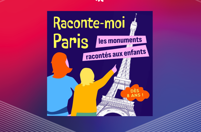 Avec le podcast "Raconte-moi Paris" les monuments n’auront plus de secrets pour vos enfants !