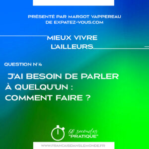 Mieux vivre l'ailleurs : "Je crois que j’ai besoin de parler à quelqu'un mais je suis bloquée par la langue. Comment faire ?"