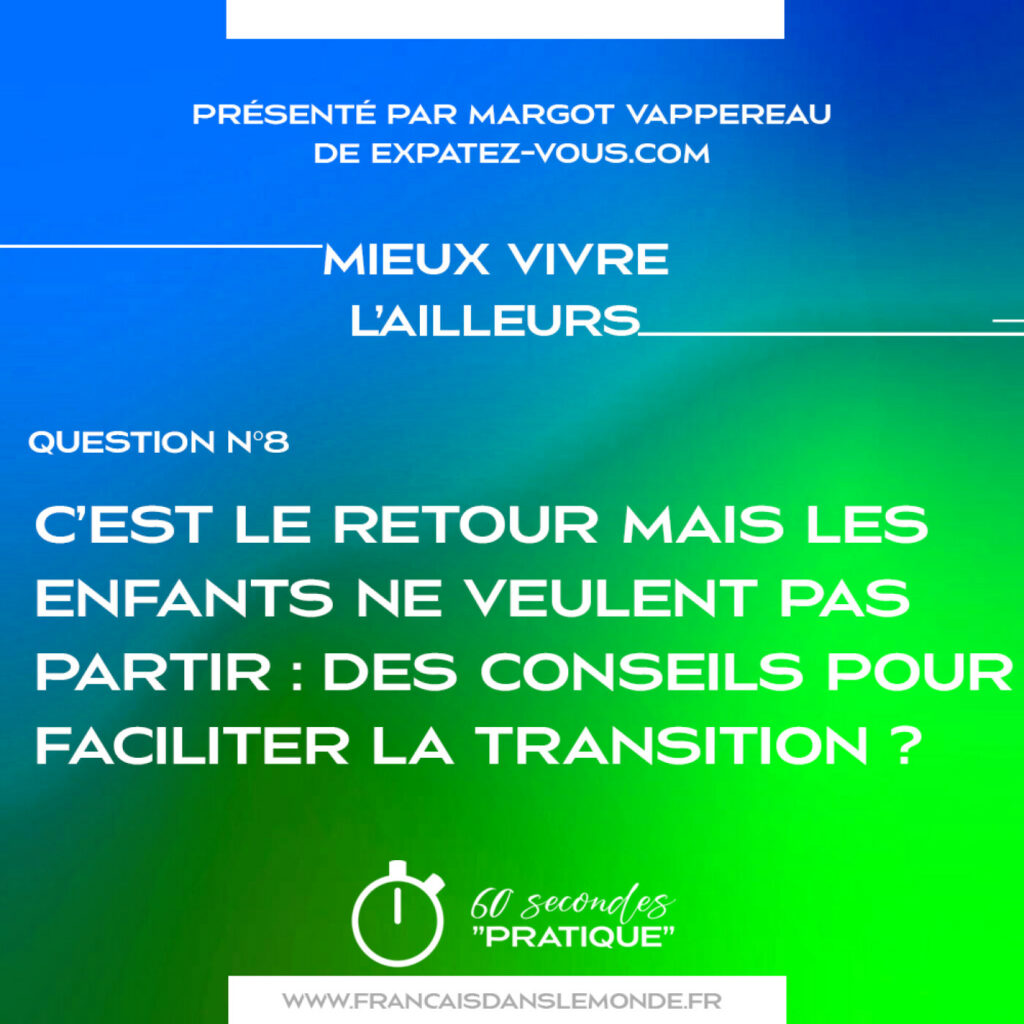 Mieux vivre l'ailleurs : "C'est le retour mais les enfants ne veulent pas partir. Des conseils pour faciliter la transition ?"