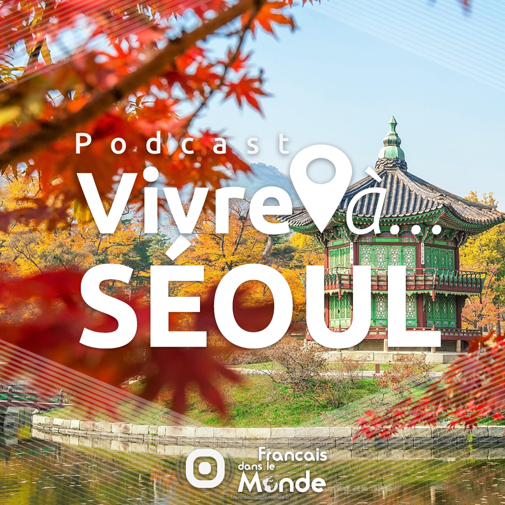 VIVRE A SEOUL, le podcast proposé par Francaisdanslemonde.fr
