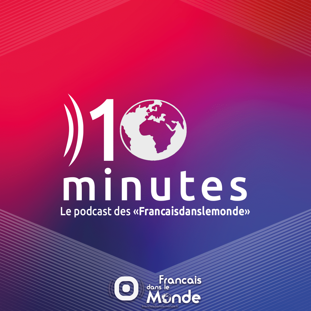 10 minutes, le podcast des Français dans le monde.