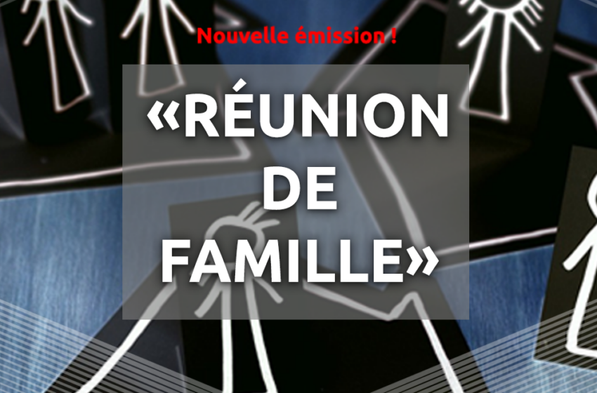 « Réunion de famille » : écoutez la 1ére émission !