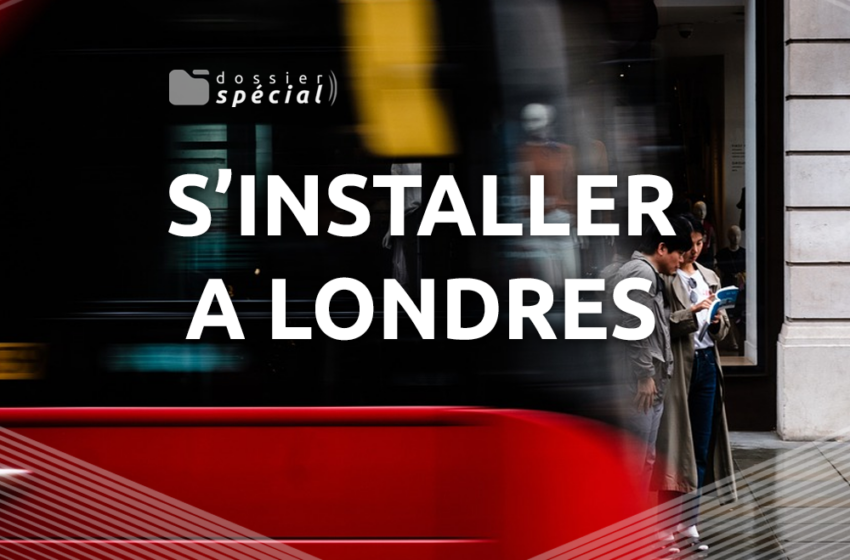  S&rsquo;installer à Londres [Dossier spécial]