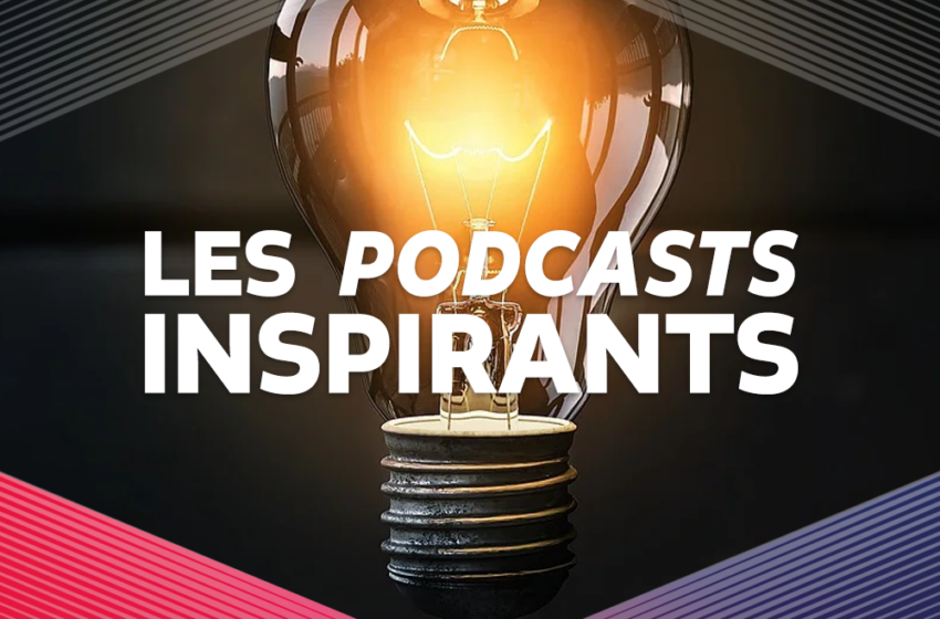  Ecoutez les parcours inspirants !